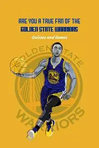 Are You A True Fan of The Golden State Warriors: Quizzes and Games: Golden State Warriors Trivia