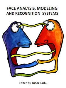 "Face Analysis, Modeling and Recognition Systems" ed. by Tudor Barbu (Repost)