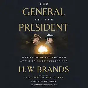 The General vs. the President: MacArthur and Truman at the Brink of Nuclear War [Audiobook]