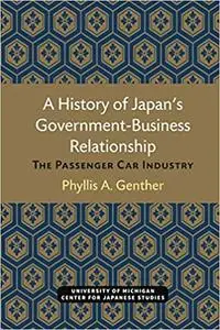 A History of Japan's Government-Business Relationship: The Passenger Car Industry (Michigan Papers in Japanese Studies)