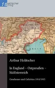 In England - Ostpreußen - Südösterreich: Gesehenes und Gehörtes 1914/1915