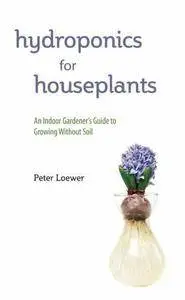 Hydroponics for Houseplants: An Indoor Gardener's Guide to Growing Without Soil