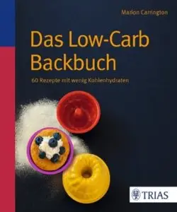 Das Low-Carb-Backbuch: 60 Rezepte mit wenig Kohlenhydraten [Repost]