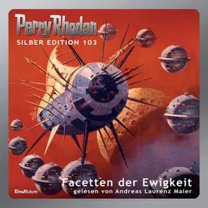 «Perry Rhodan - Silber Edition 103: Facetten der Ewigkeit» by Ernst Vlcek,Clark Darlton,Hans Kneifel,H.G. Ewers