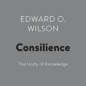 Consilience: The Unity of Knowledge [Audiobook]