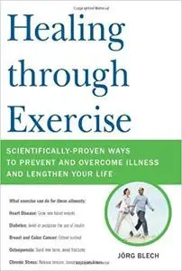 Healing through Exercise: Scientifically-Proven Ways to Prevent and Overcome Illness and Lengthen Your Life