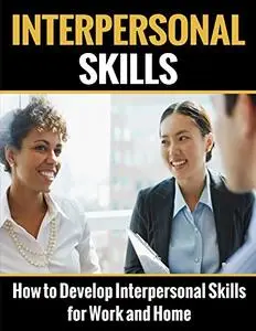 Interpersonal Skills: How to Develop Interpersonal Skills for Work and Home