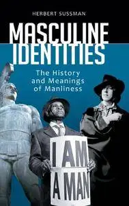 Masculine Identities: The History and Meanings of Manliness (Repost)