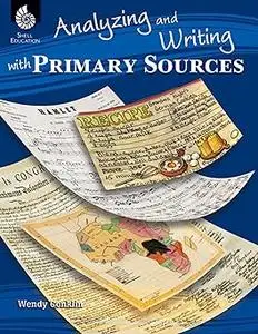 Analyzing and Writing with Primary Sources – Teacher Resource Provides Intriguing and Authentic Primary Sources for Stud