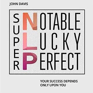 «Super NLP: Your success depends only upon you» by John Davis