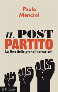 Il post partito. La fine delle grandi narrazioni - Paolo Mancini