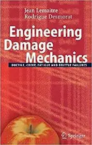 Engineering Damage Mechanics: Ductile, Creep, Fatigue and Brittle Failures