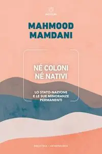 Mahmood Mamdani - Né coloni né nativi. Lo Stato-nazione e le sue minoranze permanenti