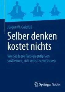 Selber denken kostet nichts: Wie Sie leere Parolen entlarven und lernen, sich selbst zu vertrauen [Repost]