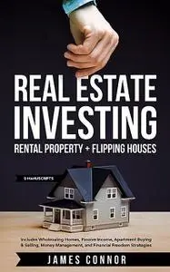 «Real Estate Investing: Rental Property + Flipping Houses» by James Connor