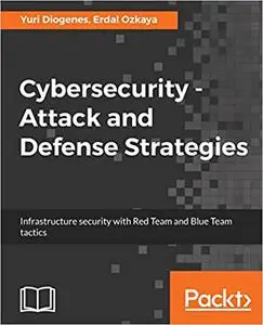 Cybersecurity - Attack and Defense Strategies : Enhance your organization's secure posture by improving your attack and defense