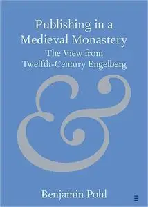 Publishing in a Medieval Monastery: The View from Twelfth-Century Engelberg