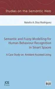 Semantic and Fuzzy Modelling for Human Behaviour Recognition in Smart Spaces : A Case Study on Ambient Assisted Living