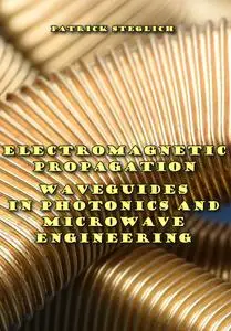 "Electromagnetic Propagation and Waveguides in Photonics and Microwave Engineering" ed. by Patrick Steglich