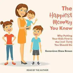 The Happiest Mommy You Know: Why Putting Your Kids First Is the LAST Thing You Should Do [Audiobook]