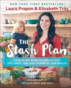 «The Stash Plan: Your 21-Day Guide to Shed Weight, Feel Great, and Take Charge of Your Health» by Laura Prepon,Elizabeth