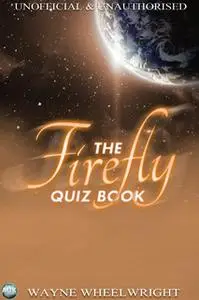 «The Firefly Quiz Book» by Wayne Wheelwright