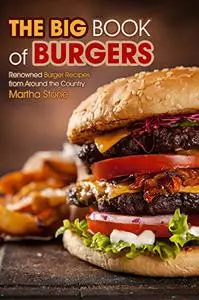 The Big Book of Burgers: Renowned Burger Recipes from Around the Country