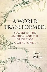 A World Transformed: Slavery in the Americas and the Origins of Global Power