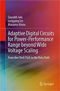 Adaptive Digital Circuits for Power-Performance Range beyond Wide Voltage Scaling: From the Clock Path to the Data Path