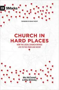 Church in Hard Places: How the Local Church Brings Life to the Poor and Needy (9Marks)