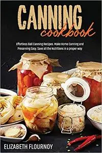 Canning Cookbook: Effortless Ball Canning Recipes