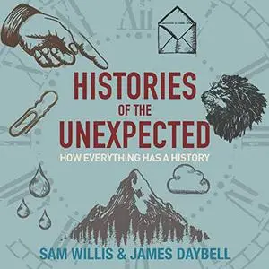Histories of the Unexpected: How Everything Has a History [Audiobook]