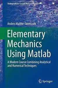 Elementary Mechanics Using Matlab: A Modern Course Combining Analytical and Numerical Techniques (repost)