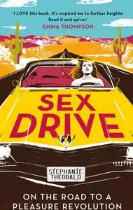 Sex Drive: On the Road to a Pleasure Revolution