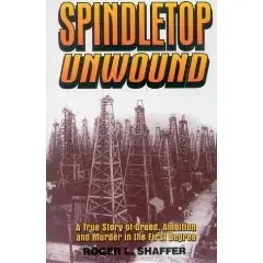  Spindletop Unwound: A True Story of Greed, Ambition and Murder in the First Degree  