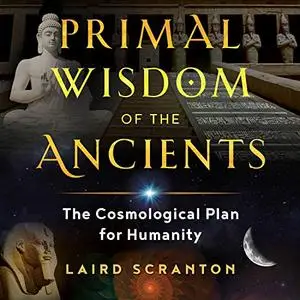 Primal Wisdom of the Ancients: The Cosmological Plan for Humanity [Audiobook]