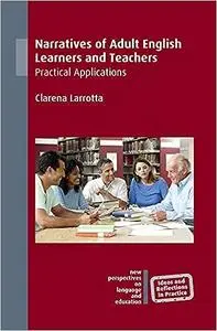 Narratives of Adult English Learners and Teachers: Practical Applications (New Perspectives on Language and Education, 6