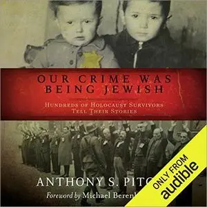 Our Crime Was Being Jewish: Hundreds of Holocaust Survivors Tell Their Stories [Audiobook]