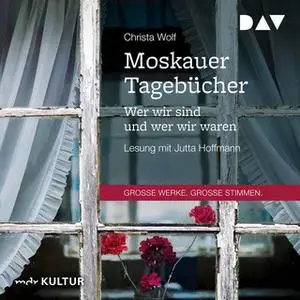 «Moskauer Tagebücher - Wer wir sind und wer wir waren» by Christa Wolf