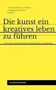 Die kunst ein kreatives leben zu führen: Es ist Zeit, deine kreativen Fähigkeiten zu entdecken