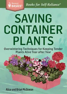 Saving Container Plants: Overwintering Techniques for Keeping Tender Plants Alive Year after Year. A Storey Basics® Title
