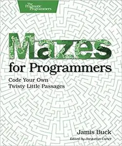 Mazes for Programmers: Code Your Own Twisty Little Passages