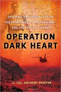 Operation Dark Heart: Spycraft and Special Ops on the Frontlines of Afghanistan -- and The Path to Victory