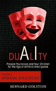 DUALITY  - Volume 1 : Artificial Intelligence: Prepare Yourselves and Your Children for the Age of Artificial Intelligence
