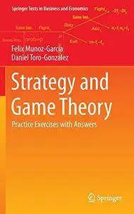 Strategy and Game Theory: Practice Exercises with Answers