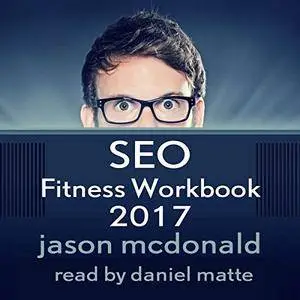 SEO Fitness Workbook, 2017 Edition: The Seven Steps to Search Engine Optimization Success on Google [Audiobook]