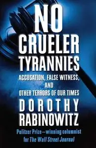 «No Crueler Tyrannies: Accusation, False Witness, and Other Terrors of Our Times» by Dorothy Rabinowitz