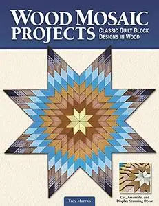 Wood Mosaic Projects: Classic Quilt Block Designs in Wood