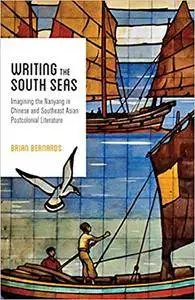 Writing the South Seas: Imagining the Nanyang in Chinese and Southeast Asian Postcolonial Literature