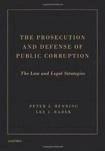 The Prosecution and Defense of Public Corruption: The Law and Legal Strategies